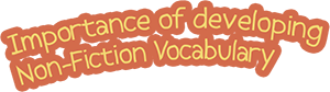 Importance of developing Non-fiction Vocabulary
